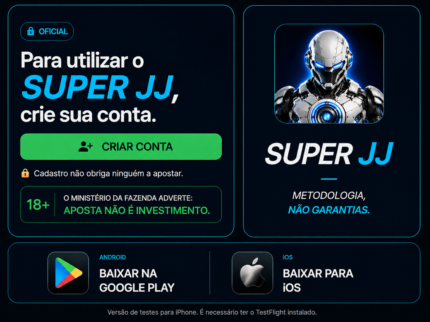 Para utilizar o SUPER JJ, crie sua conta. SUPER JJ metodologia, não garantias. Downloads Android e iOS.